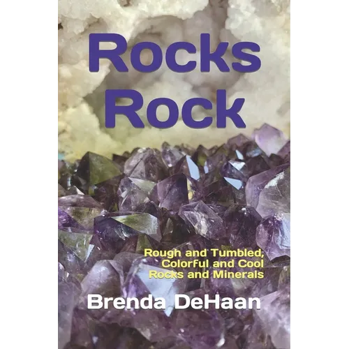 Rocks Rock: Rough and Tumbled, Colorful and Cool Rocks and Minerals