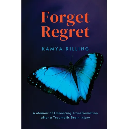 Forget Regret: A Memoir of Embracing Transformation after a Traumatic Brain Injury