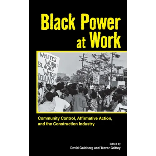 Black Power at Work: Community Control, Affirmative Action, and the Construction Industry