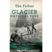 Father of Glacier National Park: Discoveries and Explorations in His Own Words