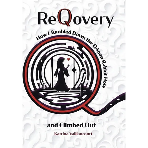 ReQovery: How I Tumbled Down the QAnon Rabbit Hole and Climbed Out
