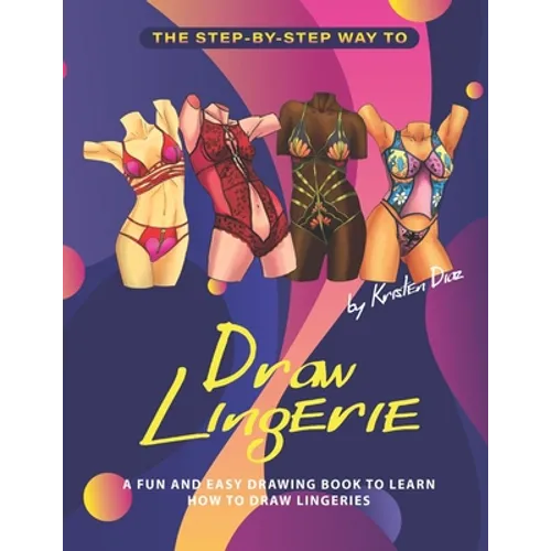 The Step-by-Step Way to Draw Lingerie: A Fun and Easy Drawing Book to Learn How to Draw Lingeries