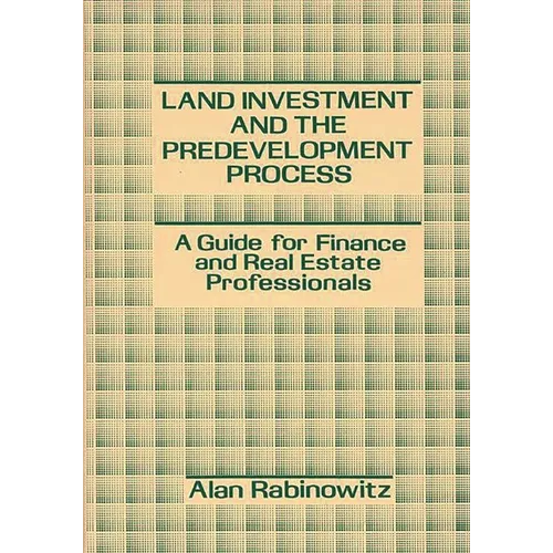 Land Investment and the Predevelopment Process: A Guide for Finance and Real Estate Professionals