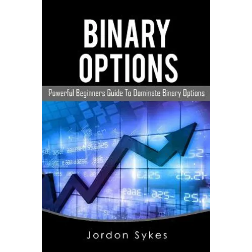 Binary Options: This Book Includes: Binary Options Beginners, Binary Options Strategies