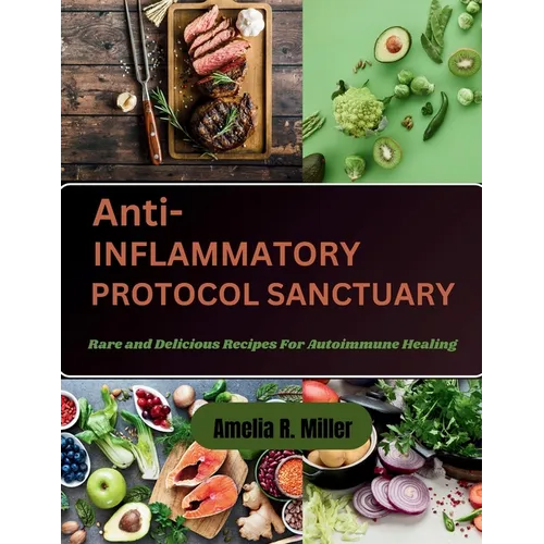 Anti-Inflammatory Protocol Sanctuary: Rare and Delicious Recipes For Autoimmune Healing