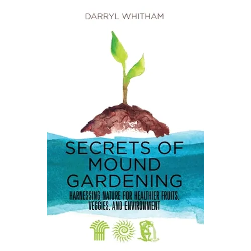 Secrets of Mound Gardening: Harnessing Nature for Healthier Fruits, Veggies, and Environment