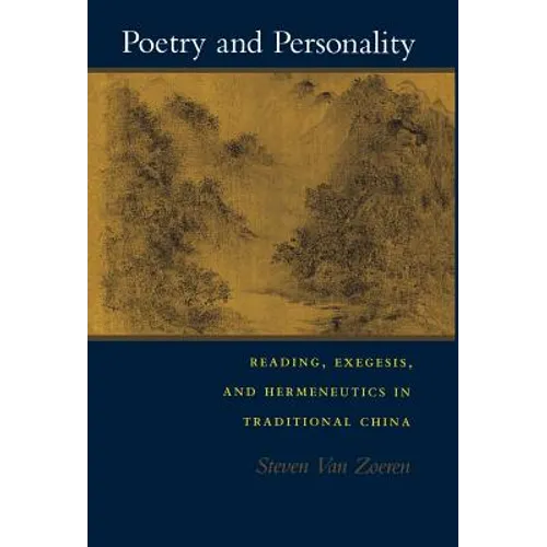 Poetry and Personality: Reading, Exegesis, and Hermeneutics in Traditional China