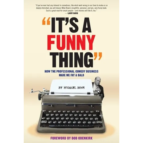 It's A Funny Thing - How the Professional Comedy Business Made Me Fat & Bald