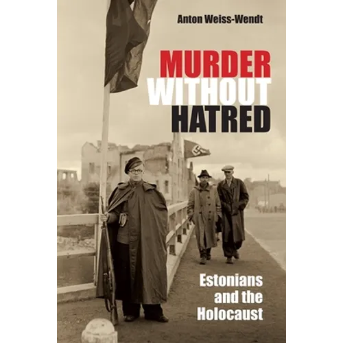 Murder Without Hatred: Estonians and the Holocaust