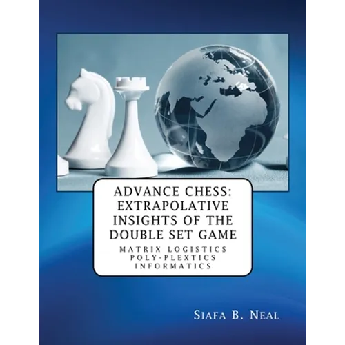 Advance Chess: Extrapolative Insights of the Double Set Game: Matrix Logistics Poly-plextics Informatics (D.4.2.11), Book 2 Vol. 4.