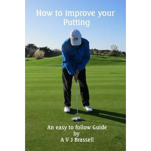 How to improve your Putting: An easy to follow Guide which will improve your Golf