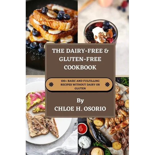 The Dairy-free & Gluten-free Cookbook: 100+ Basic and Fulfilling Recipes Without Dairy or Gluten