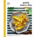 Pasta Every Day: Make It, Shape It, Sauce It, Eat It
