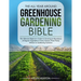 The All Year Around Greenhouse Gardening Bible: The Ultimate Beginner's Guide to Growing an Abundance of Organic Vegetables in Every Season, From Fros
