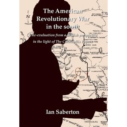 The American Revolutionary War in the south: A Re-evaluation from a British perspective in the light of The Cornwallis Papers