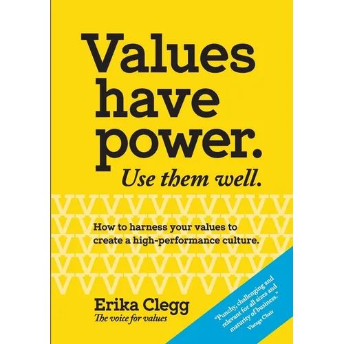 Values Have Power. Use Them Well: How to harness your values to create a high-performance culture.