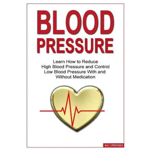 Blood Pressure: Learn how to reduce high blood pressure and control low blood pressure with and without medication