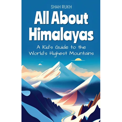 All About Himalayas: A Kid's Guide to the World's Highest Mountains