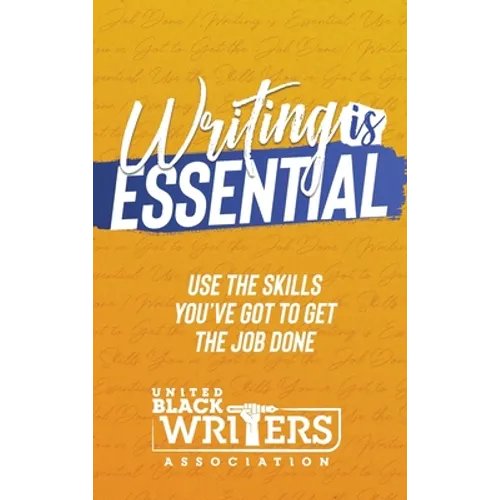 Writing is Essential: How to Use What You've Got to Get the Job Done