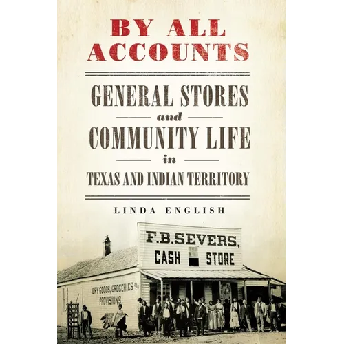By All Accounts: General Stores and Community Life in Texas and Indian Territory Volume 6