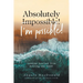 Absolutely I'm Possible!: Lessons Learned from Defying the Odds