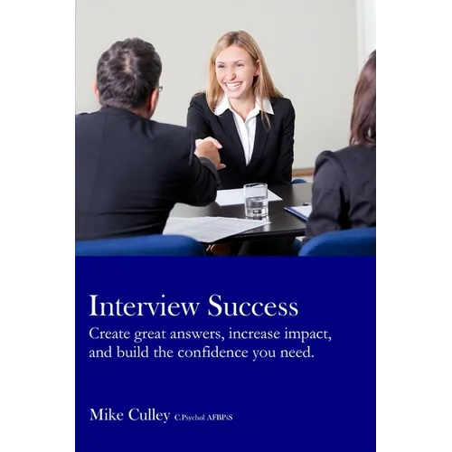 Interview Success: Create great answers, increase impact, and build the confidence you need.