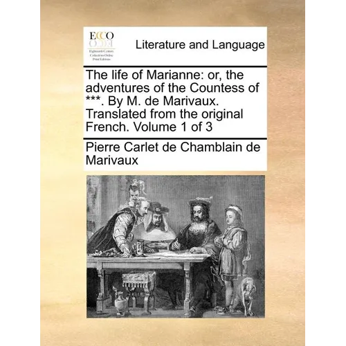 The life of Marianne: or, the adventures of the Countess of ***. By M. de Marivaux. Translated from the original French. Volume 1 of 3