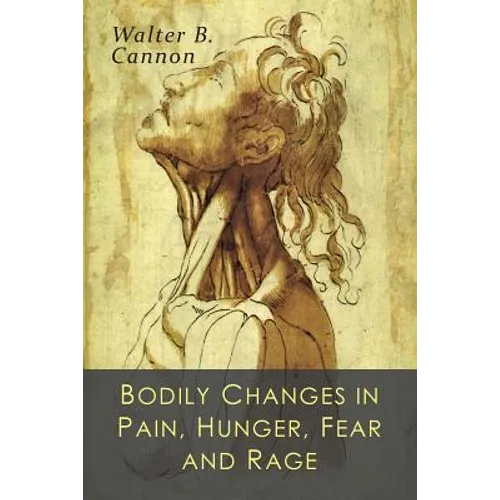 Bodily Changes in Pain, Hunger, Fear and Rage: An Account of Recent Researches into the Function of Emotional Excitement