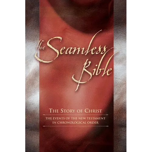 The Seamless Bible: The Story of Christ: The Events of the New Testament in Chronological Order