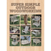 Super Simple Outdoor Woodworking: 15 Practical Weekend Projects