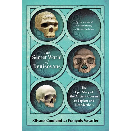 The Secret World of Denisovans: The Epic Story of the Ancient Cousins to Sapiens and Neanderthals