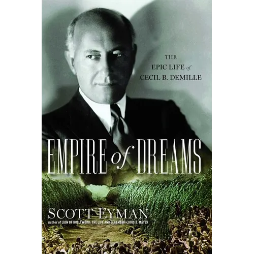 Empire of Dreams: The Epic Life of Cecil B. DeMille