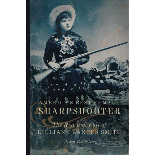America's Best Female Sharpshooter: The Rise and Fall of Lillian Frances Smith Volume 2