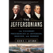 The Jeffersonians: The Visionary Presidencies of Jefferson, Madison, and Monroe