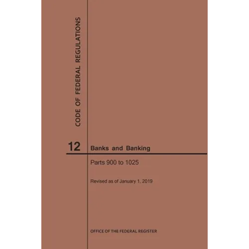 Code of Federal Regulations Title 12, Banks and Banking, Parts 900-1025, 2019