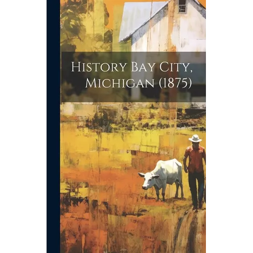 History Bay City, Michigan (1875)