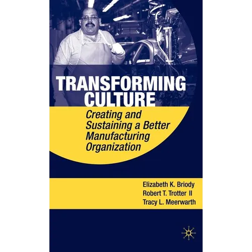 Transforming Culture: Creating and Sustaining a Better Manufacturing Organization