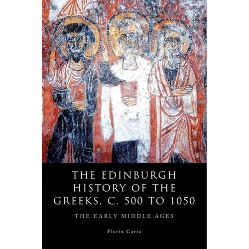 The Edinburgh History of the Greeks, C. 500 to 1050: The Early Middle Ages