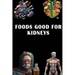 Foods Good for Kidneys: Discover Kidney-Friendly Foods - Support Renal Health with a Balanced Diet!