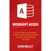 Microsoft Access: Effectively Manage All Types of Databases (The Complete Mastery User Guide for Managing Data and Build Resourceful Database for All