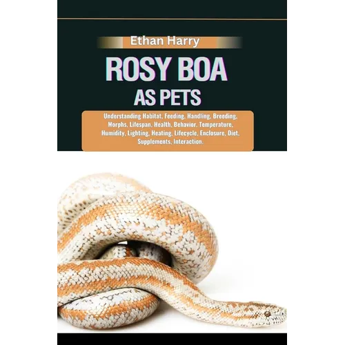 Rosy Boa as Pets: Understanding Habitat, Feeding, Handling, Breeding, Morphs, Lifespan, Health, Behavior, Temperature, Humidity, Lightin