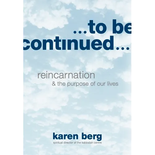 To Be Continued: Reincarnation and the Purpose of our Lives