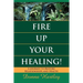 Fire Up Your Healing: A Journey to Restore Relationships and Health