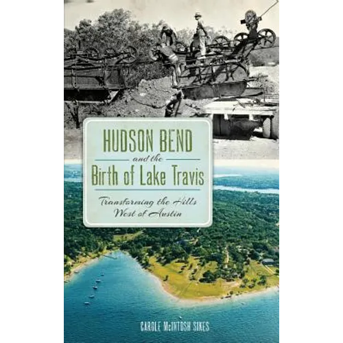 Hudson Bend and the Birth of Lake Travis: Transforming the Hills West of Austin