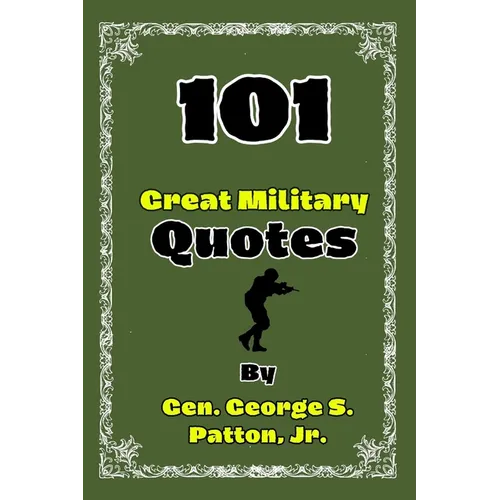 101 Great Military Quotes By Gen. George S. Patton, Jr.