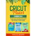 Cricut Maker: The Complete Guide to Mastering Your Cricut Machine Quickly and Easily, With Examples, Pictures, and Illustrations. All You Need + Bonus