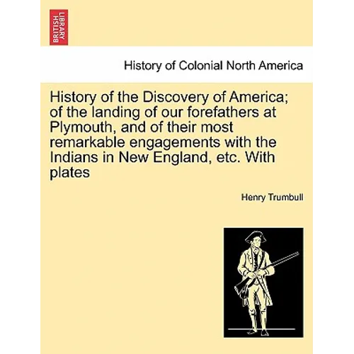 History of the Discovery of America; Of the Landing of Our Forefathers at Plymouth, and of Their Most Remarkable Engagements with the Indians in New E
