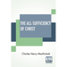 The All-Sufficiency Of Christ: From Miscellaneous Writings Of C. H. Mackintosh, Volume I