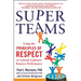 Superteams: Using the Principles of Respect(tm) to Unleash Explosive Business Performance