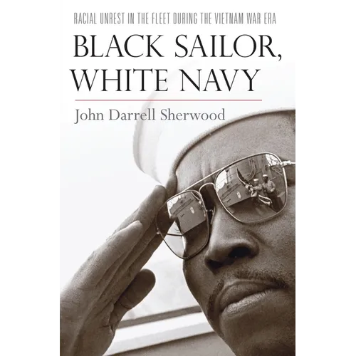 Black Sailor, White Navy: Racial Unrest in the Fleet During the Vietnam War Era